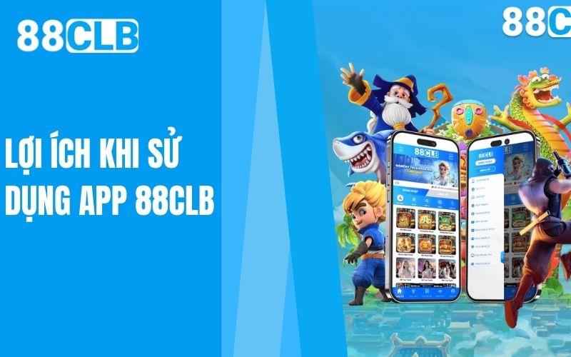 lợi ích khi sử dụng app 88clb