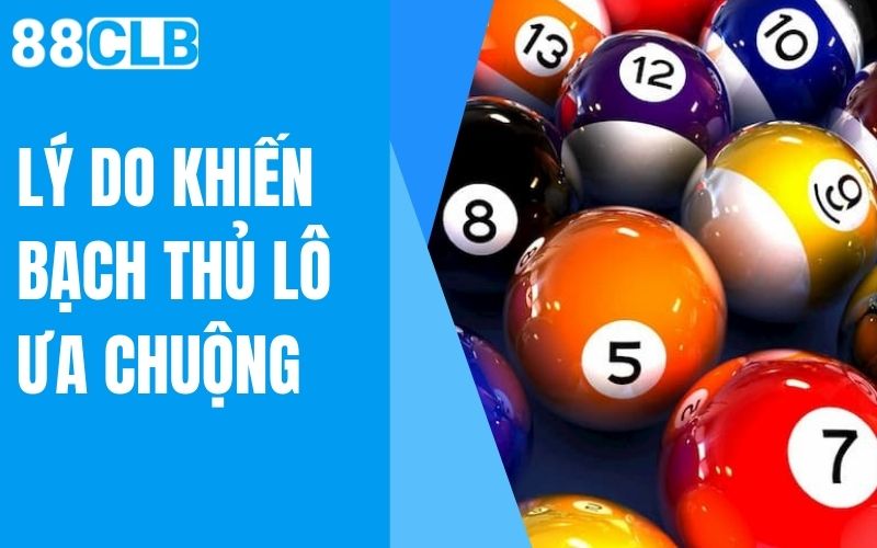 lý do khiến bạch thủ lô ưa chuộng